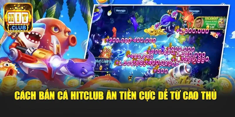 Cách bắn cá Hitclub ăn tiền cực dễ từ cao thủ