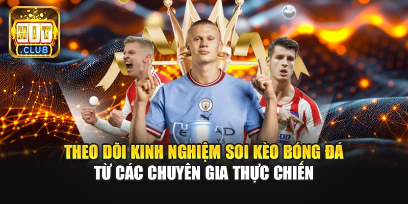 Theo dõi kinh nghiệm soi kèo bóng đá từ các chuyên gia thực chiến